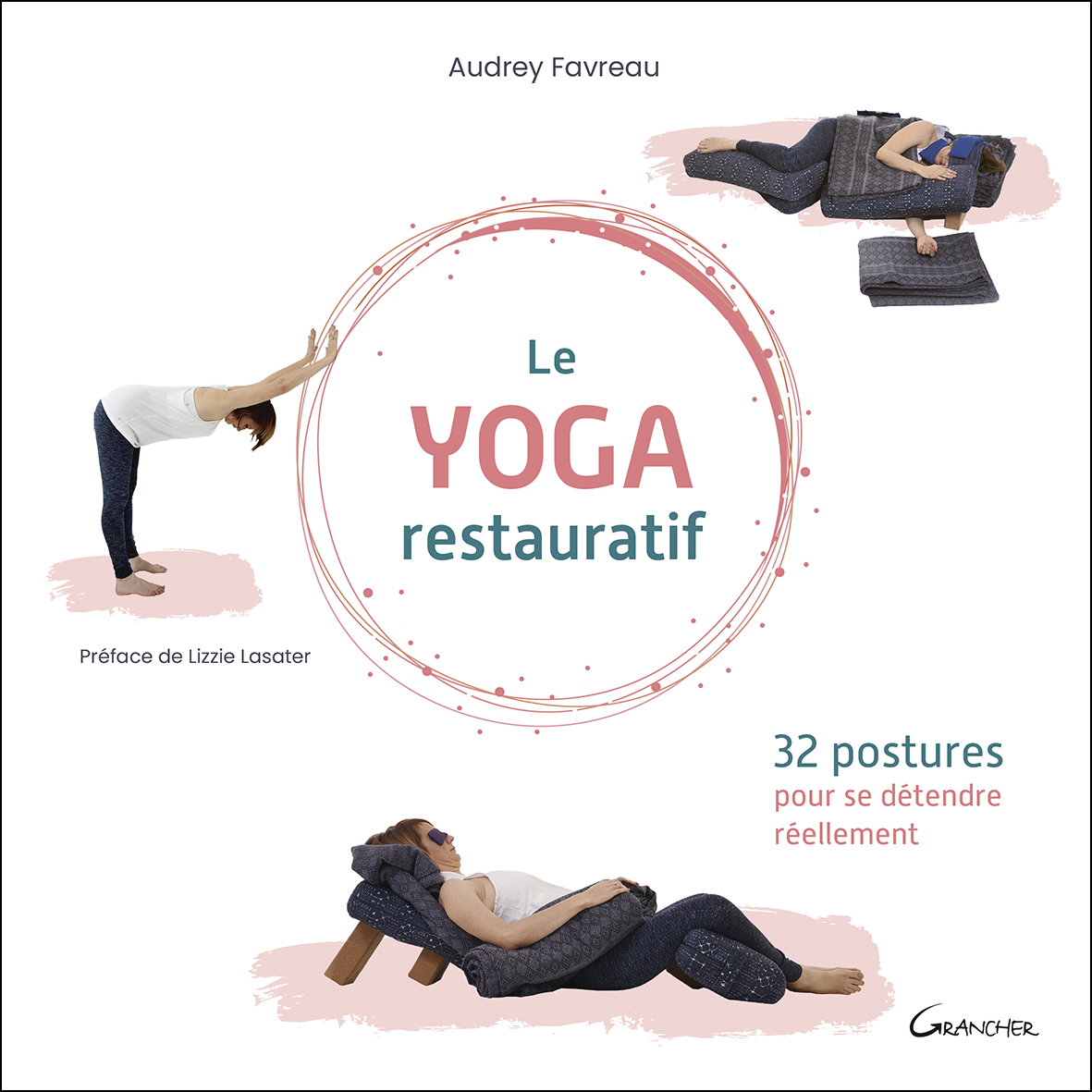 COUV-Yoga restauratif OK.indd Le Yoga Restauratif. 32 postures pour se détendre réellement, d’Audrey Favreau, Éditions Grancher